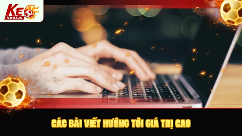 Các bài viết hướng tới giá trị cao cho người đọc